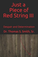 Just a Piece of Red String III - Despair and Determination by Dr. Thomas S. Smith, Sr.