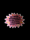 My Coping Mechanism is Telling Myself I Deserve a Little Treat Sticker