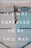 It’s Not Supposed To Be This Way by Lysa Terkeurst