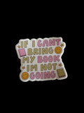 If I Can’t Bring My Book I’m Not Going Sticker