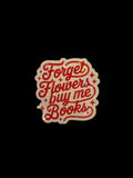 Forget Flowers Buy Me Books Sticker