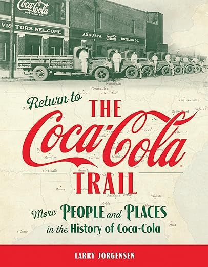 Return to the Coca-Cola Trail: More People and Places in the History of Coca-Cola (Coca-Cola Trails - Journeys into the history of Coke bottlers and Americana Book 2) | Larry Jorgensen
