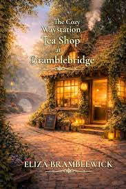 The Cozy Waystation Tea Shop at Bramblebridge: A Cozy Fantasy Novel | Eliza Bramblewick