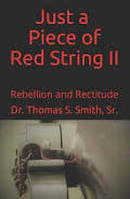 Just a Piece of Red String II - Rebellion and Rectitude by Dr. Thomas S. Smith, Sr.