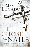 He Chose the Nails: What God Did to Win Your Heart cover image