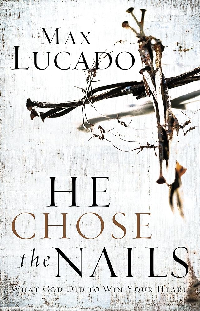 He Chose the Nails: What God Did to Win Your Heart cover image