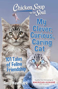 Chicken Soup for the Soul: My Clever, Curious, Caring Cat: 101 Tales of Feline Friendship cover image