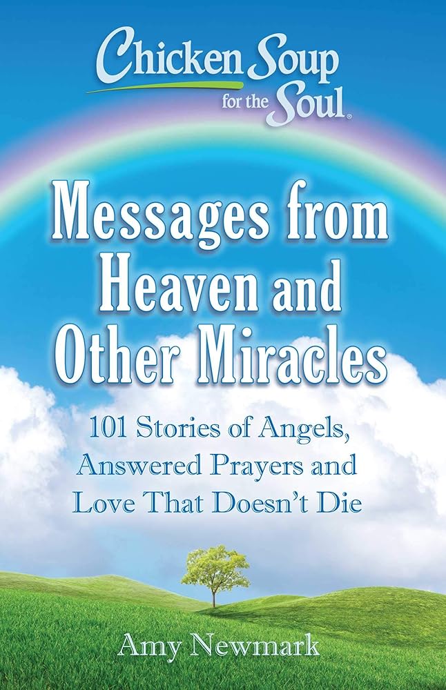 Chicken Soup for the Soul: Messages from Heaven and Other Miracles: 101 Stories of Angels, Answered Prayers, and Love That Doesn't Die cover image