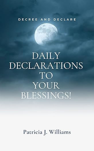 Decree and Declare: Daily Declarations To Your Blessings! | Patricia J Williams