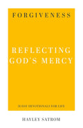 Forgiveness - Reflecting God’s Mercy - 31 Day Devotionals For Life - Hayley Satrom