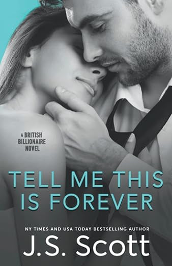 Tell Me This Is Forever (The British Billionaires, Book 3) | J.S. Scott