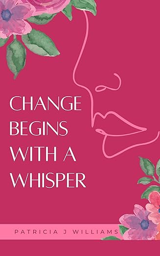 Change Begins With A Whisper | Patricia J Williams