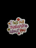 I Told My Therapist About You Sticker