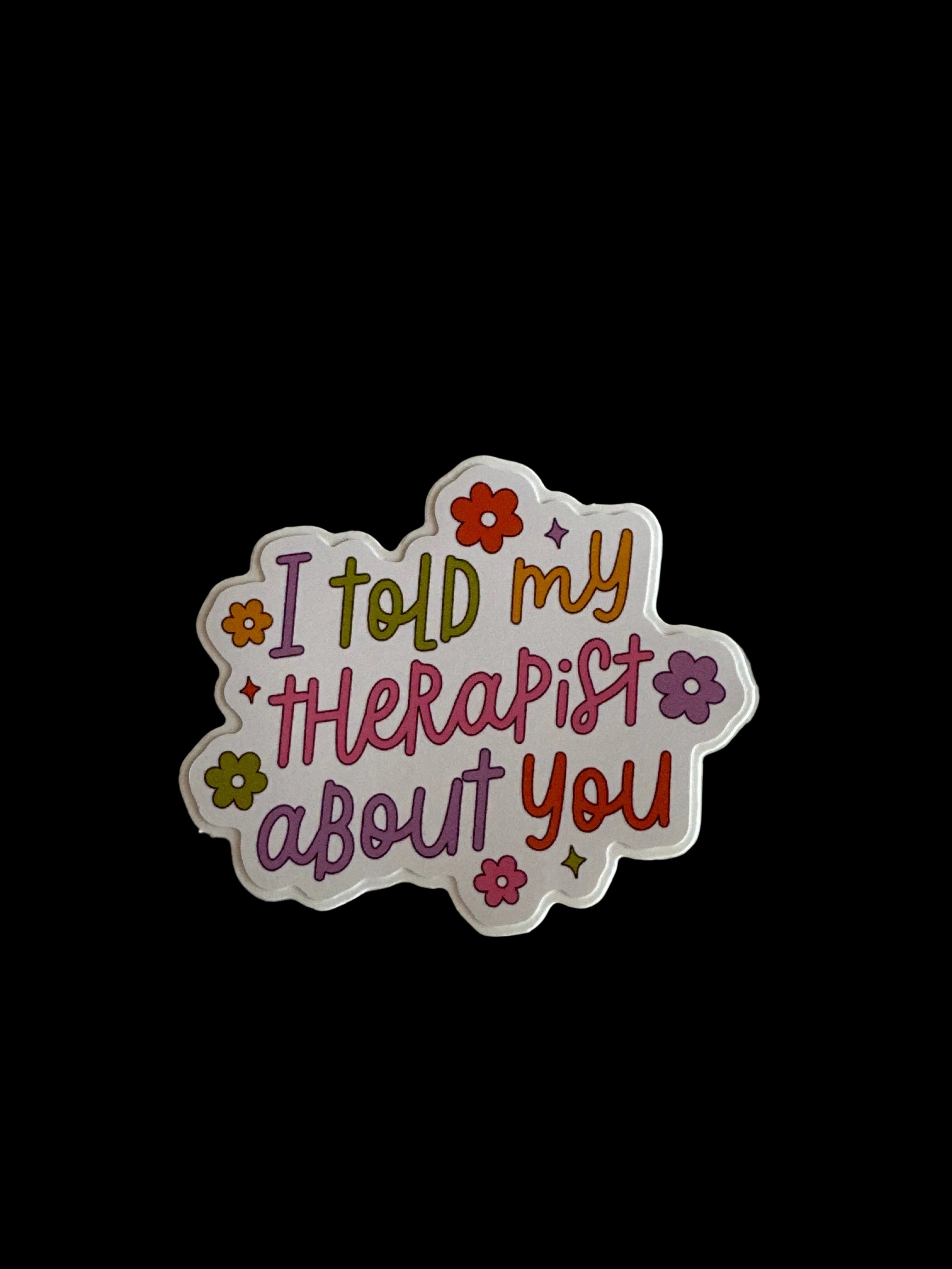 I Told My Therapist About You Sticker