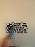 Anyone That Tries to Bring You Down is Already Beneath You Sticker