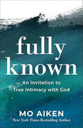 Fully Known an Invitation to True Intimacy with God