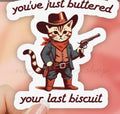 You’ve Just Buttered Your Last Biscuit • Sticker