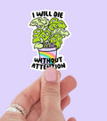 I Will Die Without Attention Plant Sticker