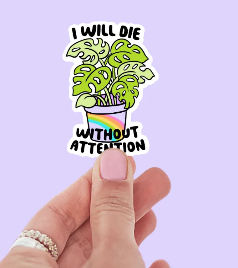 I Will Die Without Attention Plant Sticker