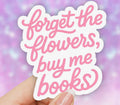 Forget the Flowers, Buy Me Books • Sticker