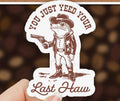 You Just Yeed Your Last Haw • Sticker