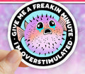 Give Me a Freakin Minute I’m Overstimulated • Sticker