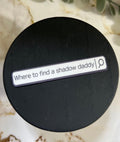 Where to Find a Shadow Daddy ~ Sticker