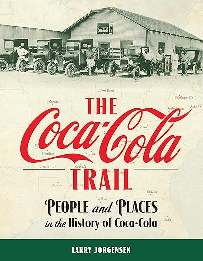 The Coca-Cola Trail: People and Places in the History of Coca-Cola (Coca-Cola Trails - Journeys into the history of Coke bottlers and Americana Book 1) | Larry Jorgensen