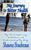 My Journey to Better Health by Shawna Boudreaux