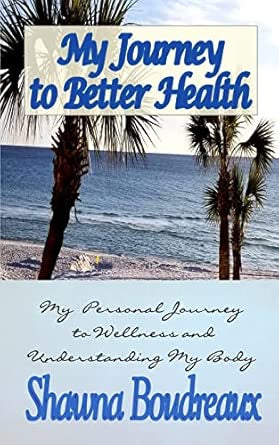 My Journey to Better Health by Shawna Boudreaux