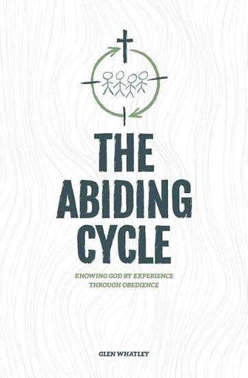 The Abiding Cycle (Knowing God by Experience through Obedience) | Glen Whatley