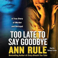 Too Late to Say Goodbye | Ann Rule | Pre-loved