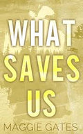 What Saves Us | Maggie Gates