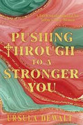 Pushing Through to a Stronger You • Ursula Dewalt