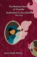 The Bedtime Stories of Grumble: Anderboy's Accolade: Part Two • Jason Emile McGee