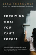 Forgiving What You Can't Forget: Discover How to Move On, Make Peace with Painful Memories, and Create a Life That's Beautiful Again | Lysa Terkeurst