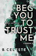 Beg You to Trust Me: A College Sports Romance • B. Celeste • Pre-Loved