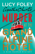 Pre-Order • Murder at the Grand Alpine Hotel: The New Miss Marple Mystery • Lucy Foley + Agatha Christie