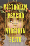 Victorian Psycho: A Novel • Virginia Feito